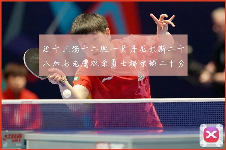 近十三场十二胜一负丹尼尔斯二十八加七老鹰双杀勇士梅尔顿二十分赛场复盘