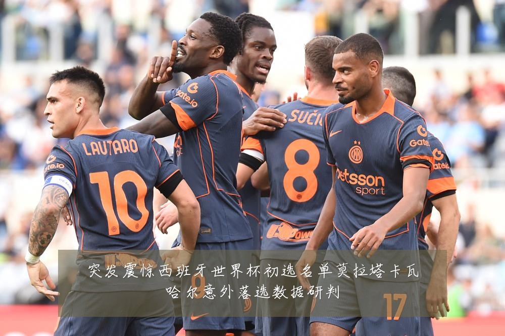 突发震惊西班牙世界杯初选名单莫拉塔卡瓦哈尔意外落选数据研判
