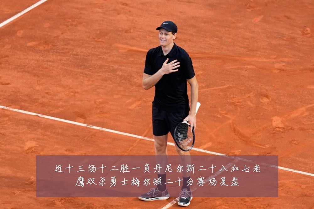 近十三场十二胜一负丹尼尔斯二十八加七老鹰双杀勇士梅尔顿二十分赛场复盘
