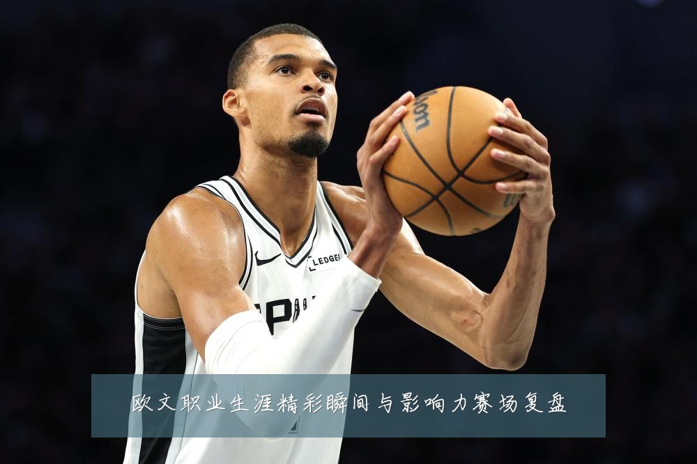 欧文职业生涯精彩瞬间与影响力赛场复盘
